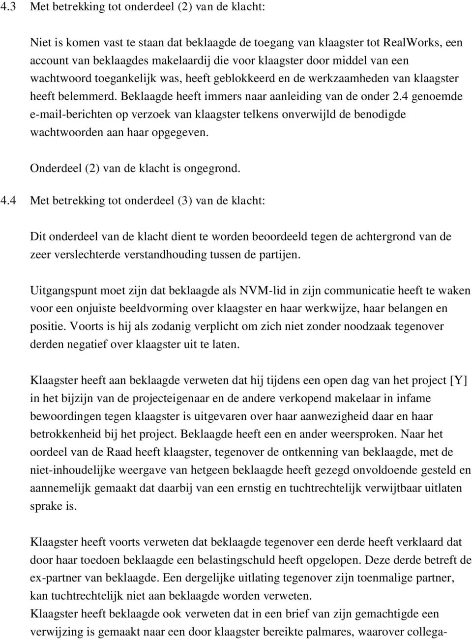 4 genoemde e-mail-berichten op verzoek van klaagster telkens onverwijld de benodigde wachtwoorden aan haar opgegeven. Onderdeel (2) van de klacht is ongegrond. 4.