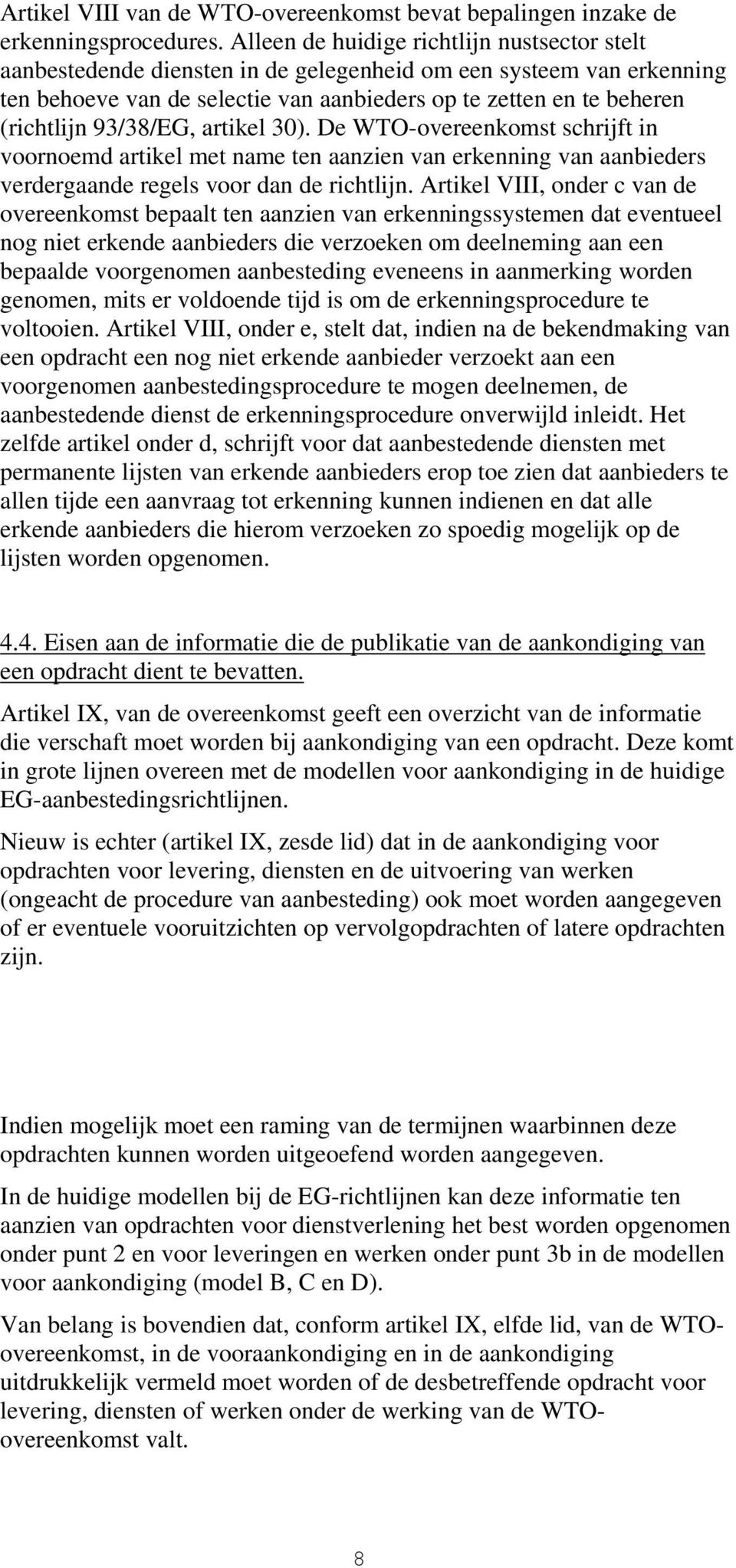 93/38/EG, artikel 30). De WTO-overeenkomst schrijft in voornoemd artikel met name ten aanzien van erkenning van aanbieders verdergaande regels voor dan de richtlijn.