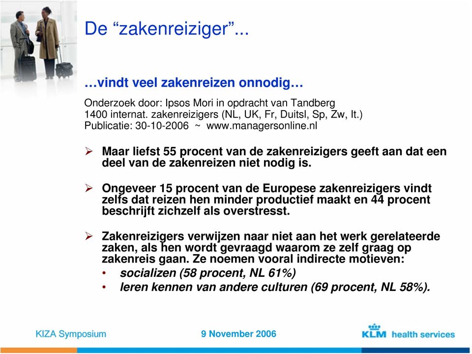 Ongeveer 15 procent van de Europese zakenreizigers vindt zelfs dat reizen hen minder productief maakt en 44 procent beschrijft zichzelf als overstresst.