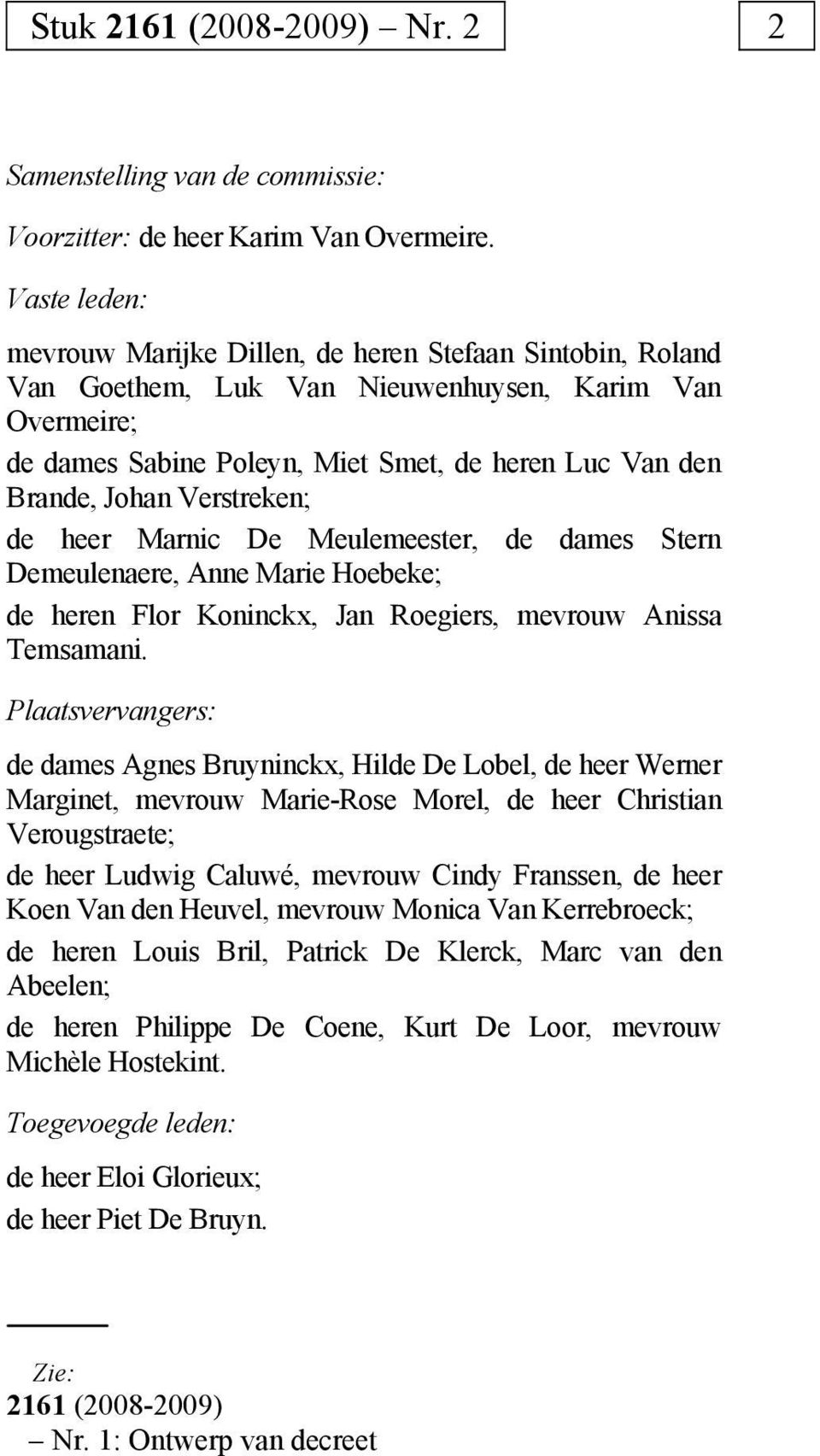 Verstreken; de heer Marnic De Meulemeester, de dames Stern Demeulenaere, Anne Marie Hoebeke; de heren Flor Koninckx, Jan Roegiers, mevrouw Anissa Temsamani.