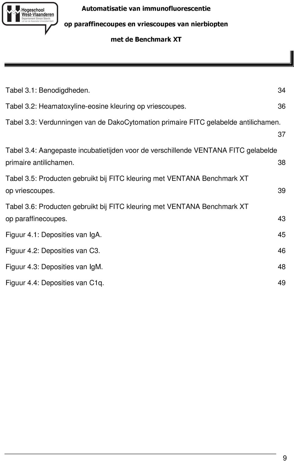 4: Aangepaste incubatietijden voor de verschillende VENTANA FITC gelabelde primaire antilichamen. 38 Tabel 3.