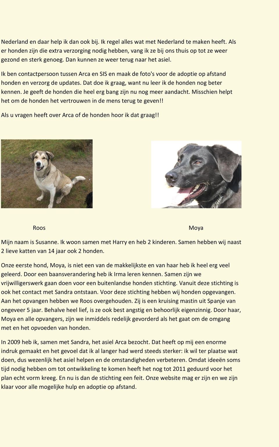 Ik ben contactpersoon tussen Arca en SIS en maak de foto's voor de adoptie op afstand honden en verzorg de updates. Dat doe ik graag, want nu leer ik de honden nog beter kennen.