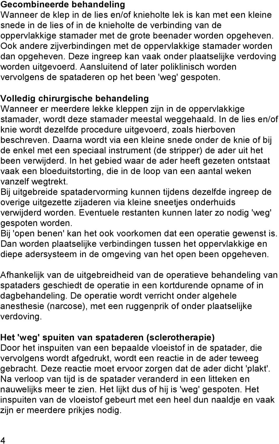 Aansluitend of later poliklinisch worden vervolgens de spataderen op het been 'weg' gespoten.