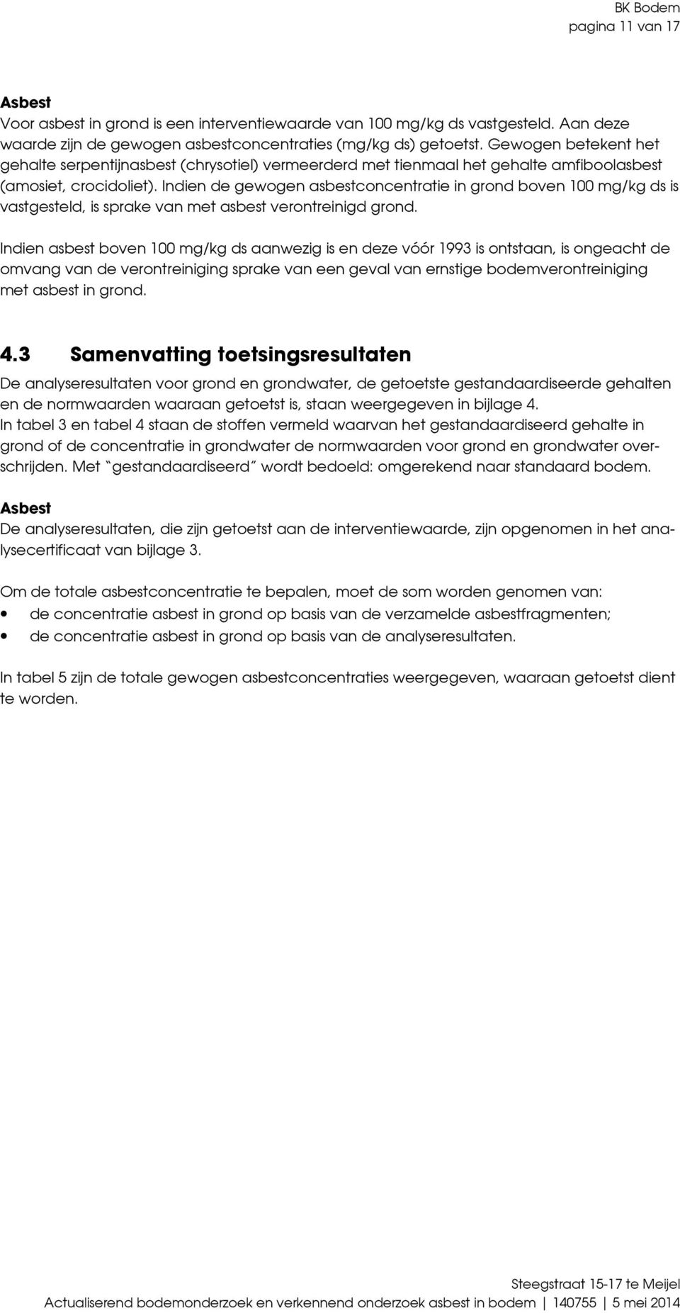 Indien de gewogen asbestconcentratie in grond boven 1 mg/kg ds is vastgesteld, is sprake van met asbest verontreinigd grond.