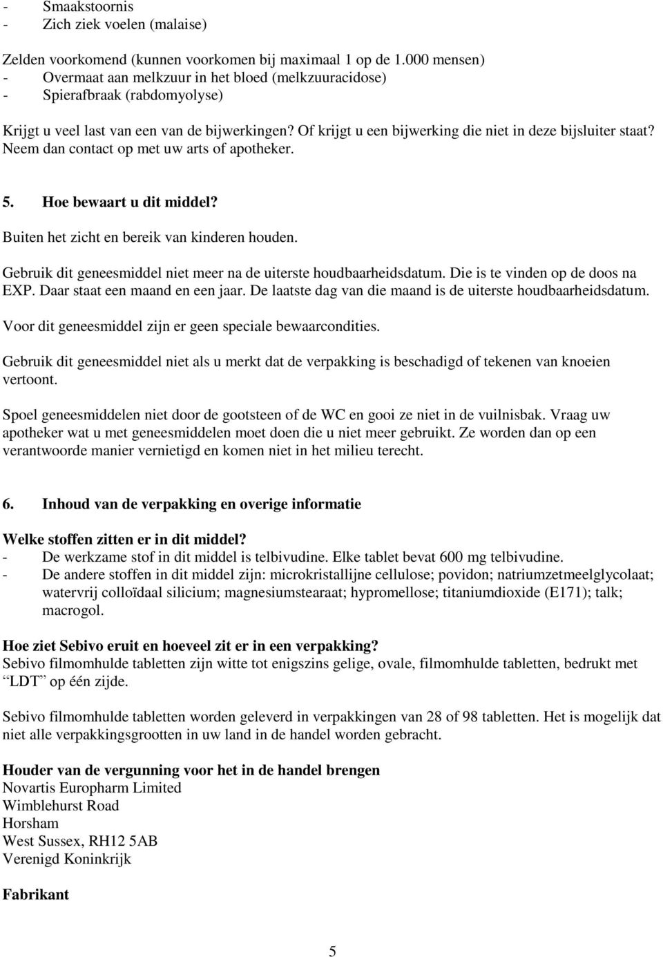 Of krijgt u een bijwerking die niet in deze bijsluiter staat? Neem dan contact op met uw arts of apotheker. 5. Hoe bewaart u dit middel? Buiten het zicht en bereik van kinderen houden.