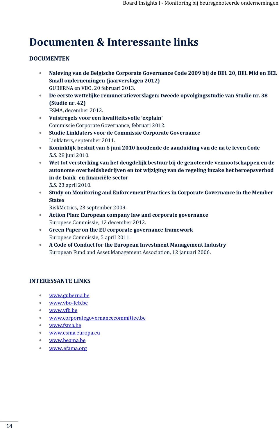 Vuistregels voor een kwaliteitsvolle explain Commissie Corporate Governance, februari 2012. Studie Linklaters voor de Commissie Corporate Governance Linklaters, september 2011.