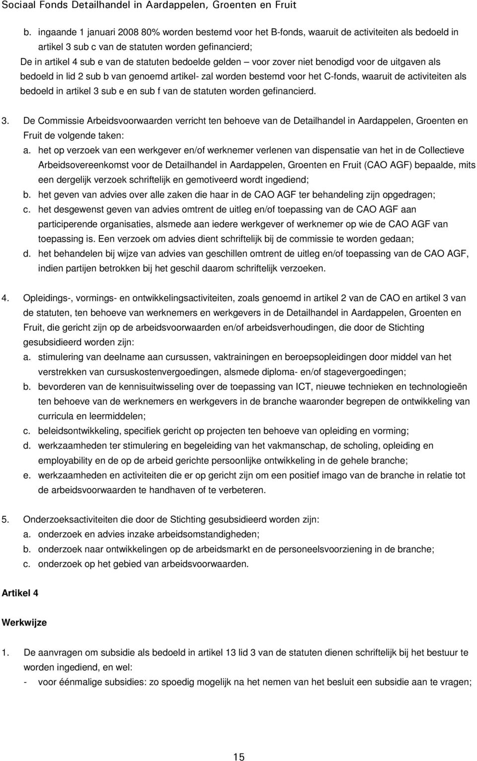 en sub f van de statuten worden gefinancierd. 3. De Commissie Arbeidsvoorwaarden verricht ten behoeve van de Detailhandel in Aardappelen, Groenten en Fruit de volgende taken: a.