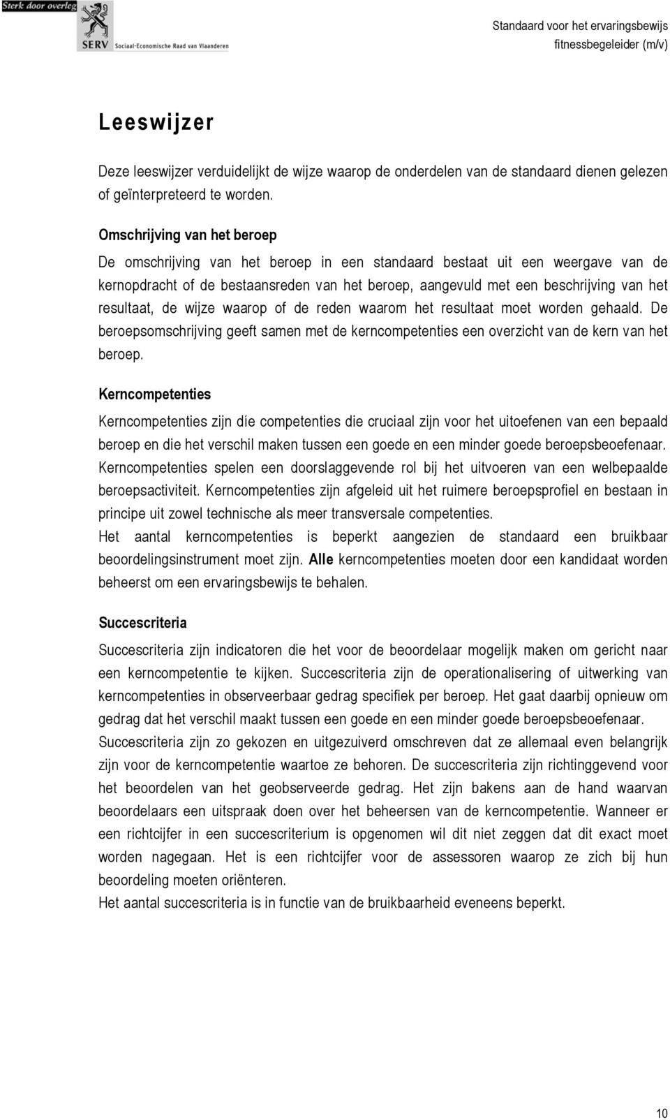 resultaat, de wijze waarop of de reden waarom het resultaat moet worden gehaald. De beroepsomschrijving geeft samen met de kerncompetenties een overzicht van de kern van het beroep.