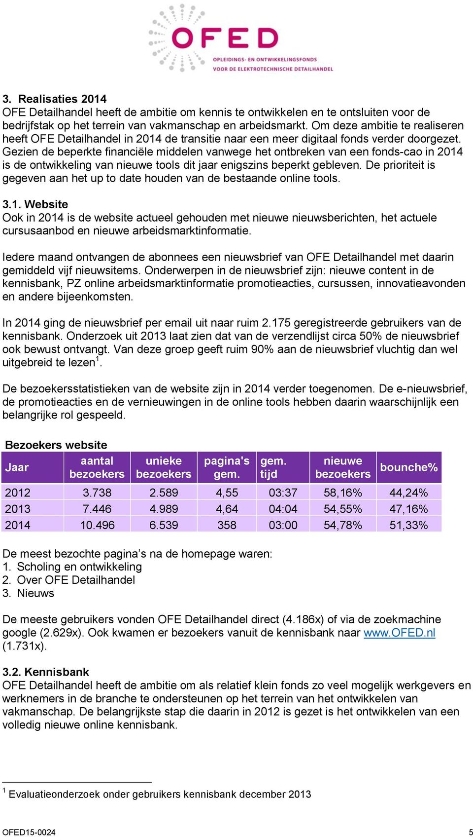 Gezien de beperkte financiële middelen vanwege het ontbreken van een fonds-cao in 2014 is de ontwikkeling van nieuwe tools dit jaar enigszins beperkt gebleven.