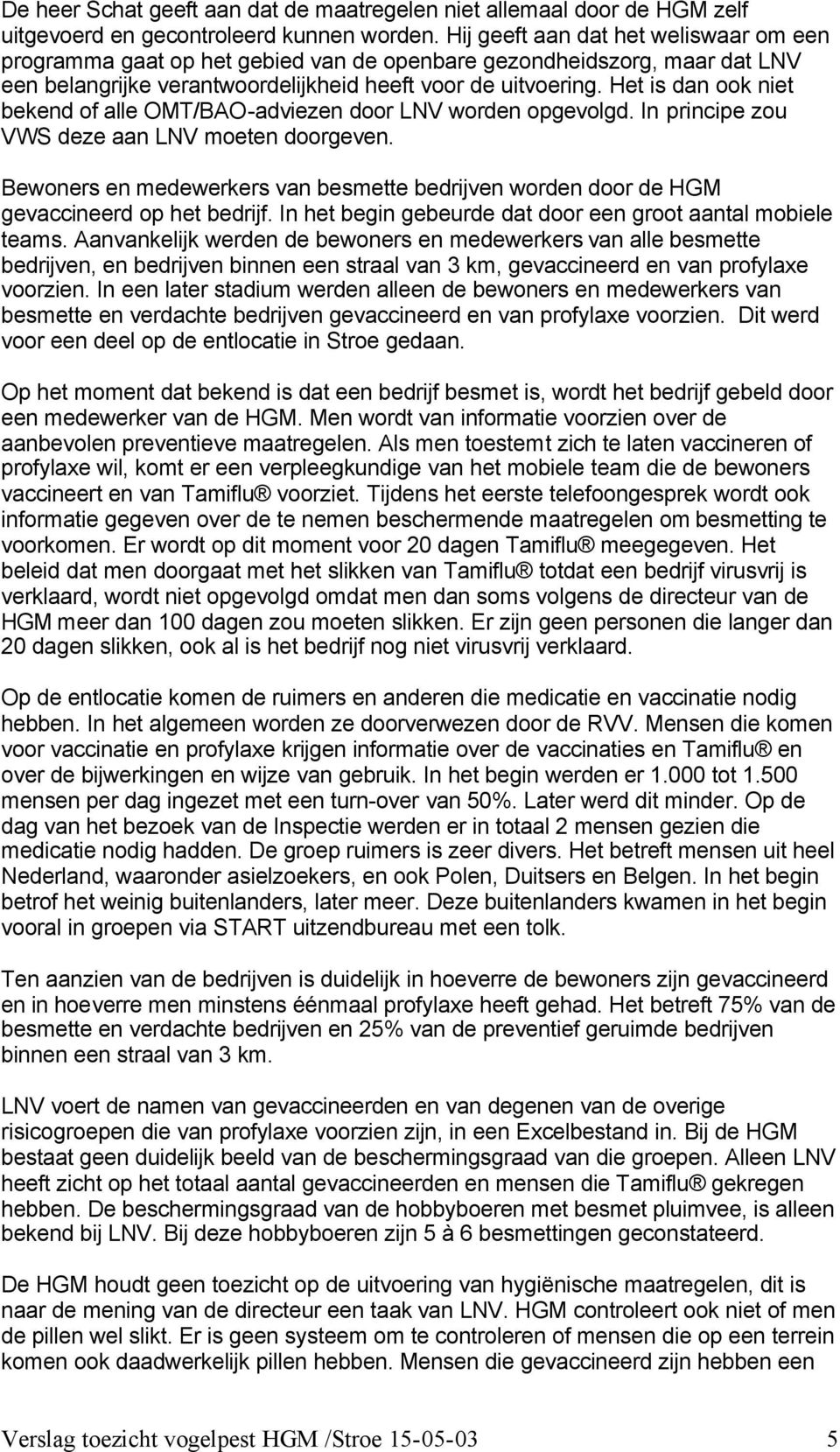 Het is dan ook niet bekend of alle OMT/BAO-adviezen door LNV worden opgevolgd. In principe zou VWS deze aan LNV moeten doorgeven.