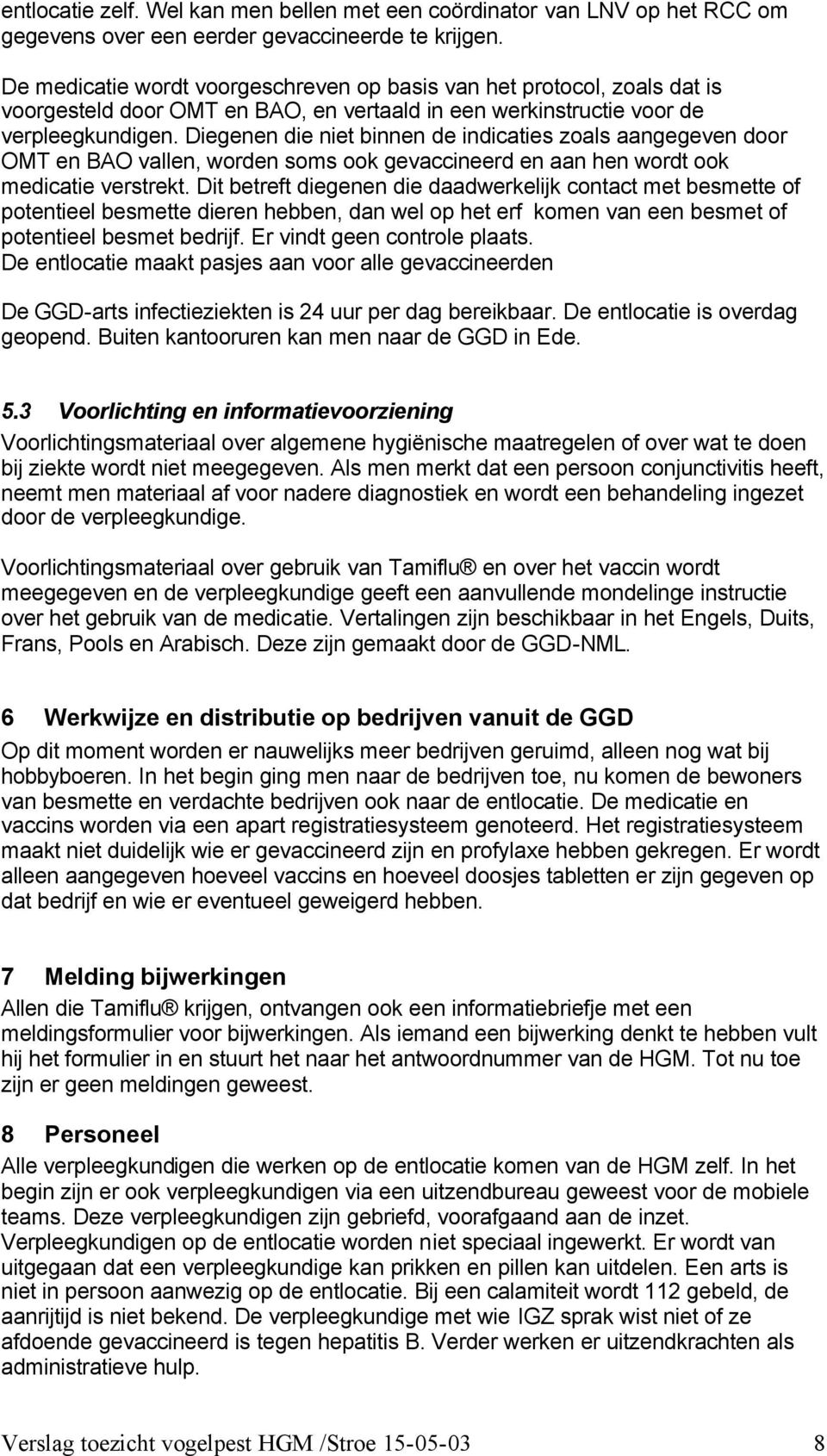 Diegenen die niet binnen de indicaties zoals aangegeven door OMT en BAO vallen, worden soms ook gevaccineerd en aan hen wordt ook medicatie verstrekt.