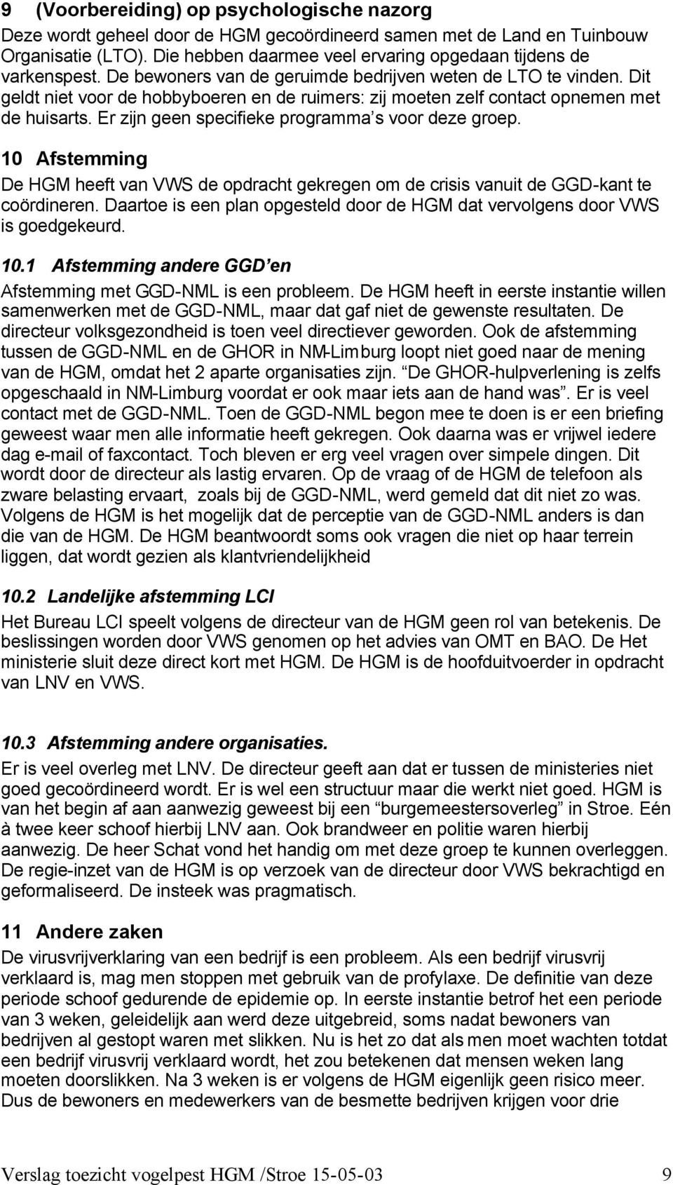 Dit geldt niet voor de hobbyboeren en de ruimers: zij moeten zelf contact opnemen met de huisarts. Er zijn geen specifieke programma s voor deze groep.