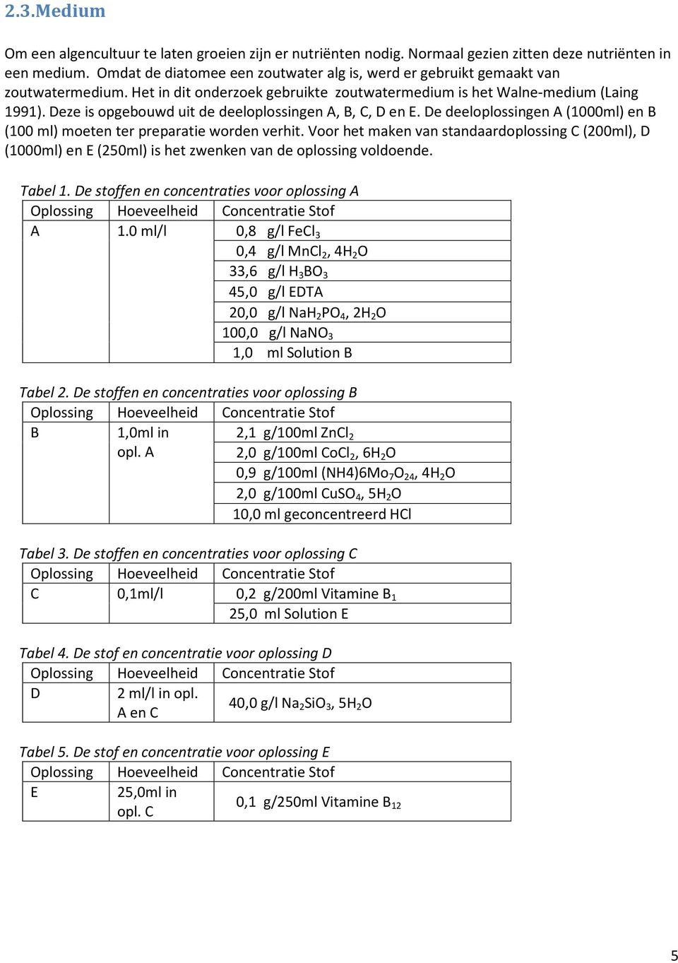 Deze is opgebouwd uit de deeloplossingen A, B, C, D en E. De deeloplossingen A (1000ml) en B (100 ml) moeten ter preparatie worden verhit.