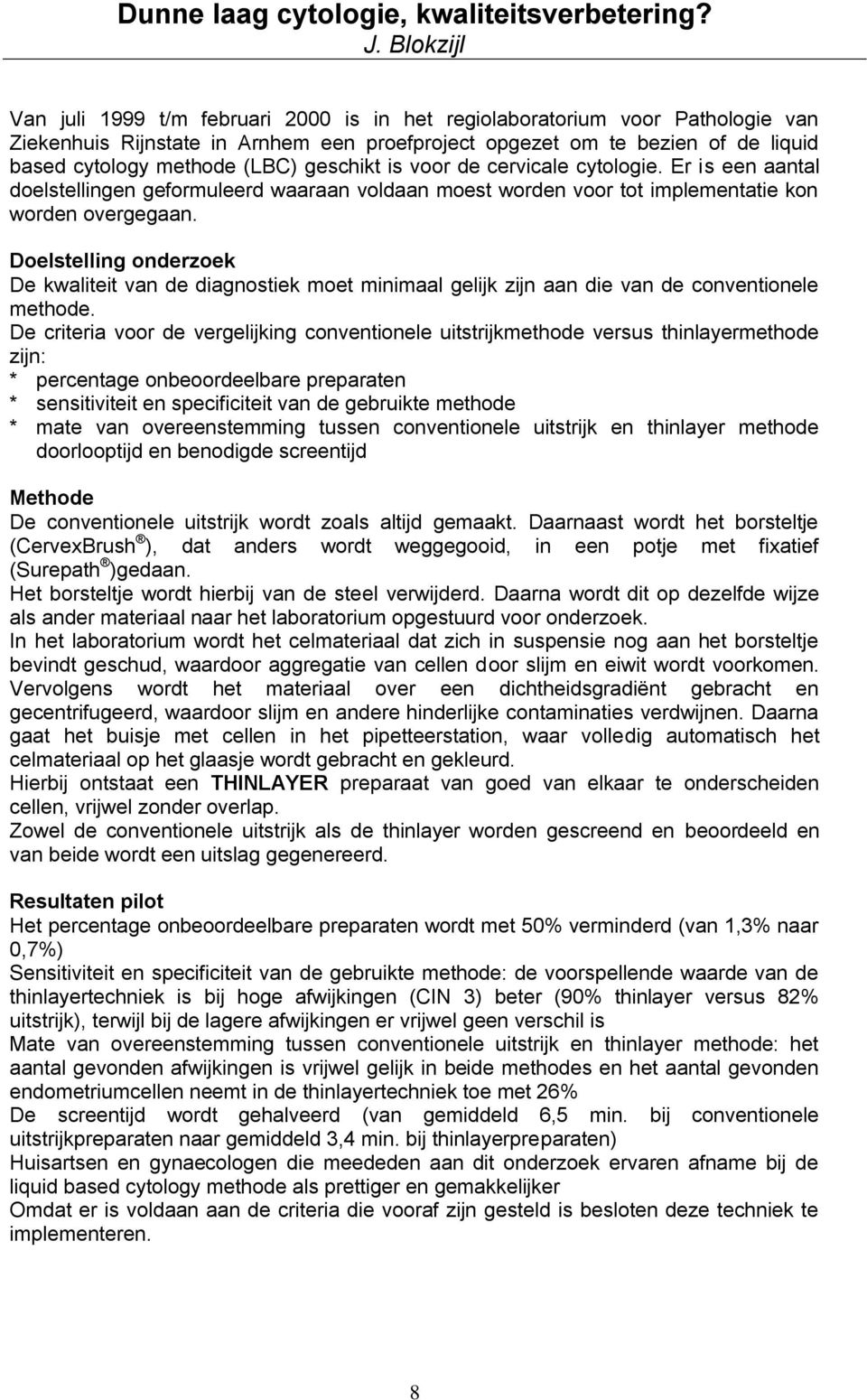 geschikt is voor de cervicale cytologie. Er is een aantal doelstellingen geformuleerd waaraan voldaan moest worden voor tot implementatie kon worden overgegaan.