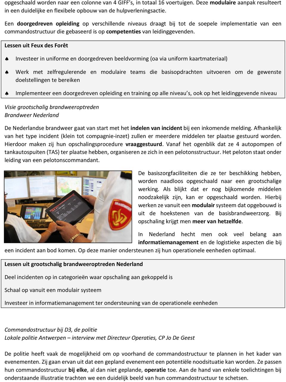 Lessen uit Feux des Forêt Investeer in uniforme en doorgedreven beeldvorming (oa via uniform kaartmateriaal) Werk met zelfregulerende en modulaire teams die basisopdrachten uitvoeren om de gewenste