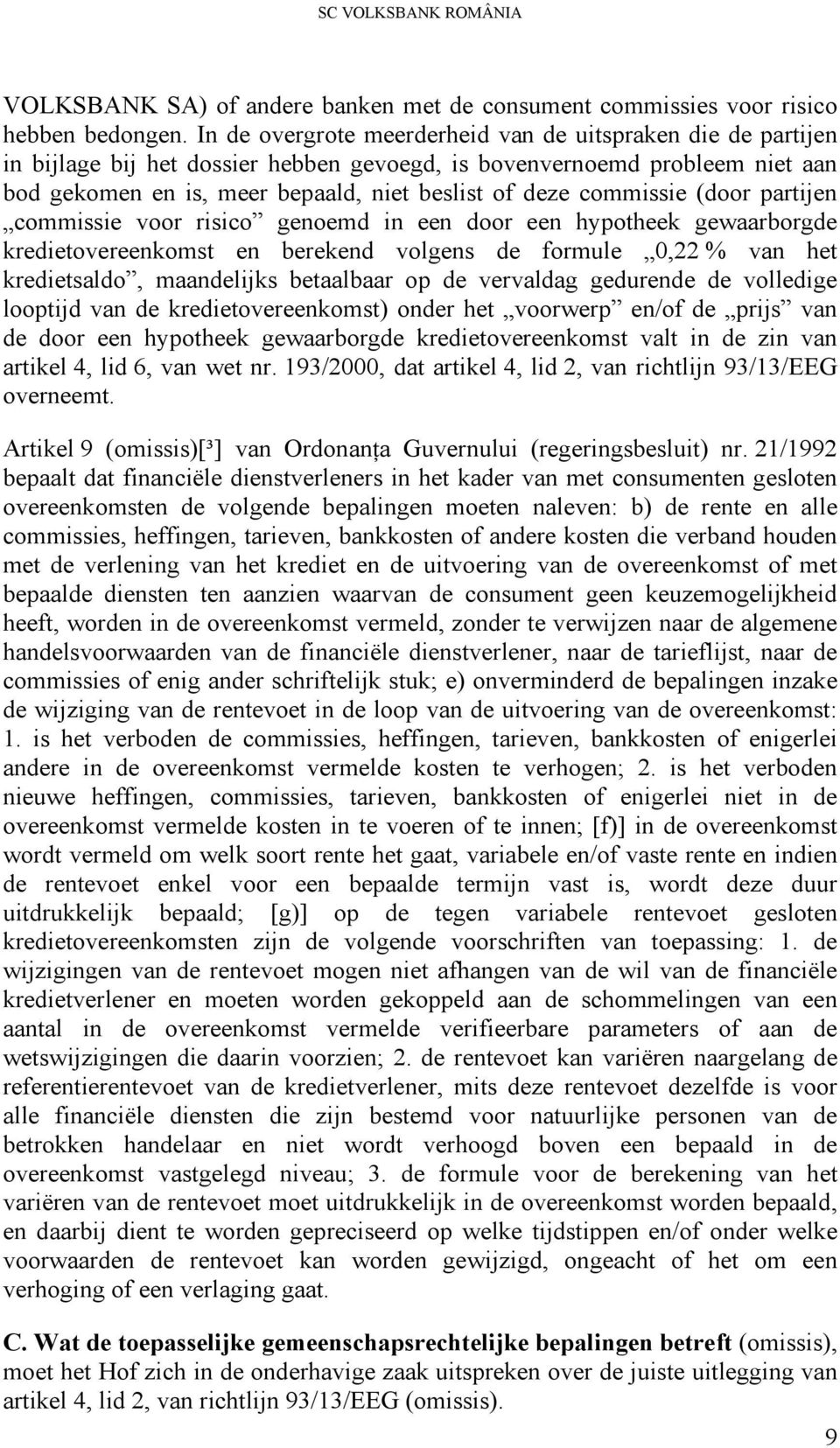 commissie (door partijen commissie voor risico genoemd in een door een hypotheek gewaarborgde kredietovereenkomst en berekend volgens de formule 0,22 % van het kredietsaldo, maandelijks betaalbaar op