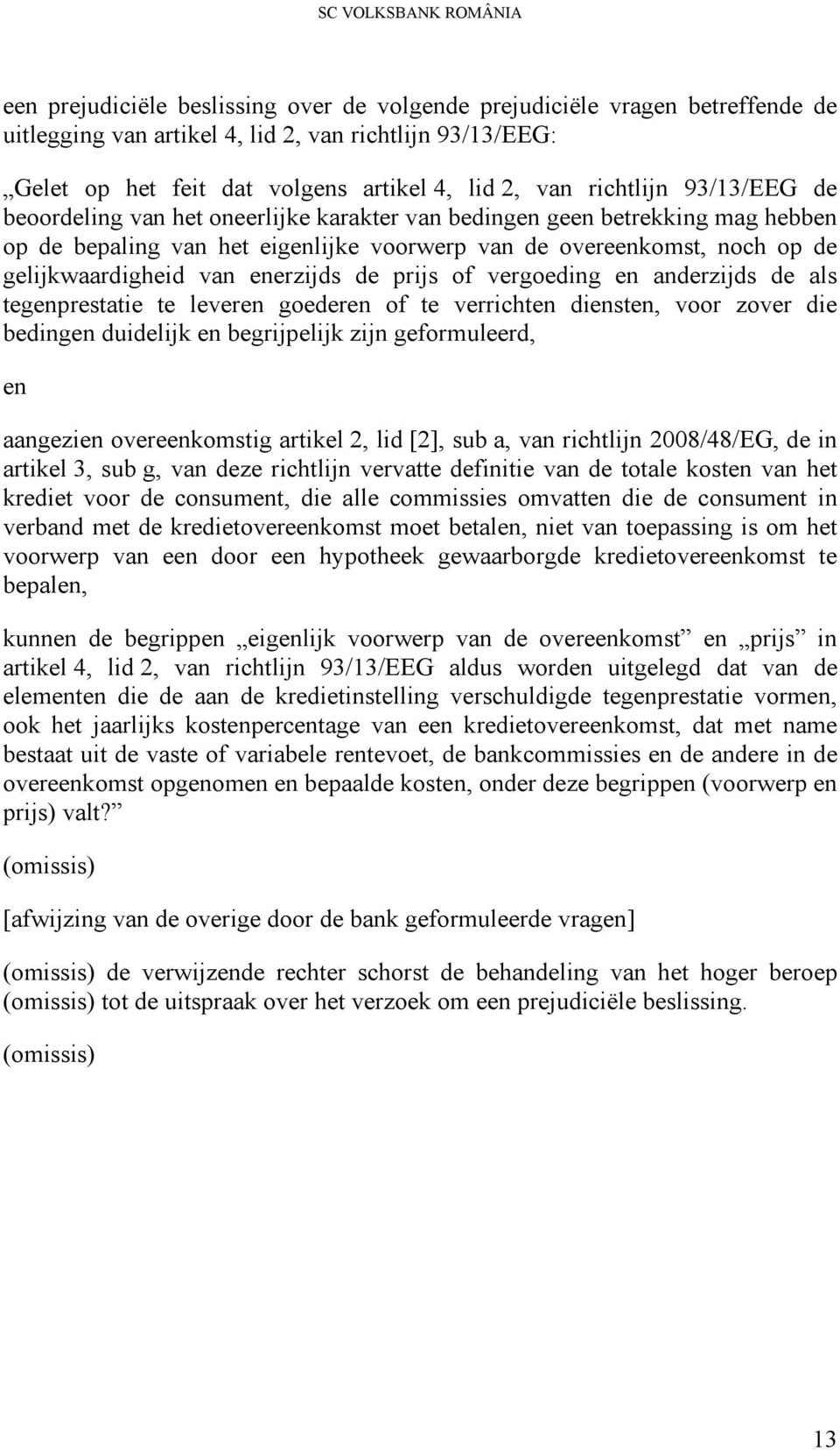 gelijkwaardigheid van enerzijds de prijs of vergoeding en anderzijds de als tegenprestatie te leveren goederen of te verrichten diensten, voor zover die bedingen duidelijk en begrijpelijk zijn