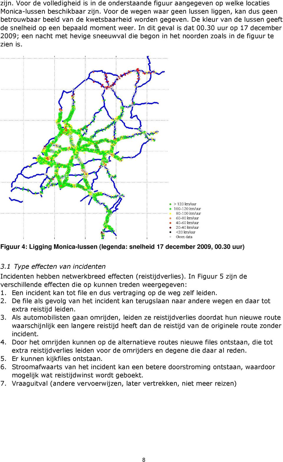 30 uur op 17 december 2009; een nacht met hevige sneeuwval die begon in het noorden zoals in de figuur te zien is. Figuur 4: Ligging Monica-lussen (legenda: snelheid 17 december 2009, 00.30 uur) 3.