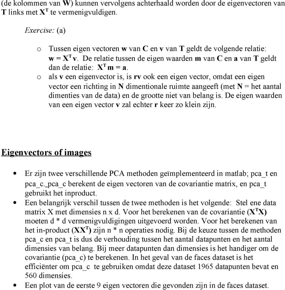 als v een eigenvectr is, is rv k een eigen vectr, mdat een eigen vectr een richting in N dimentinale ruimte aangeeft (met N = het aantal dimenties van de data) en de grtte niet van belang is.