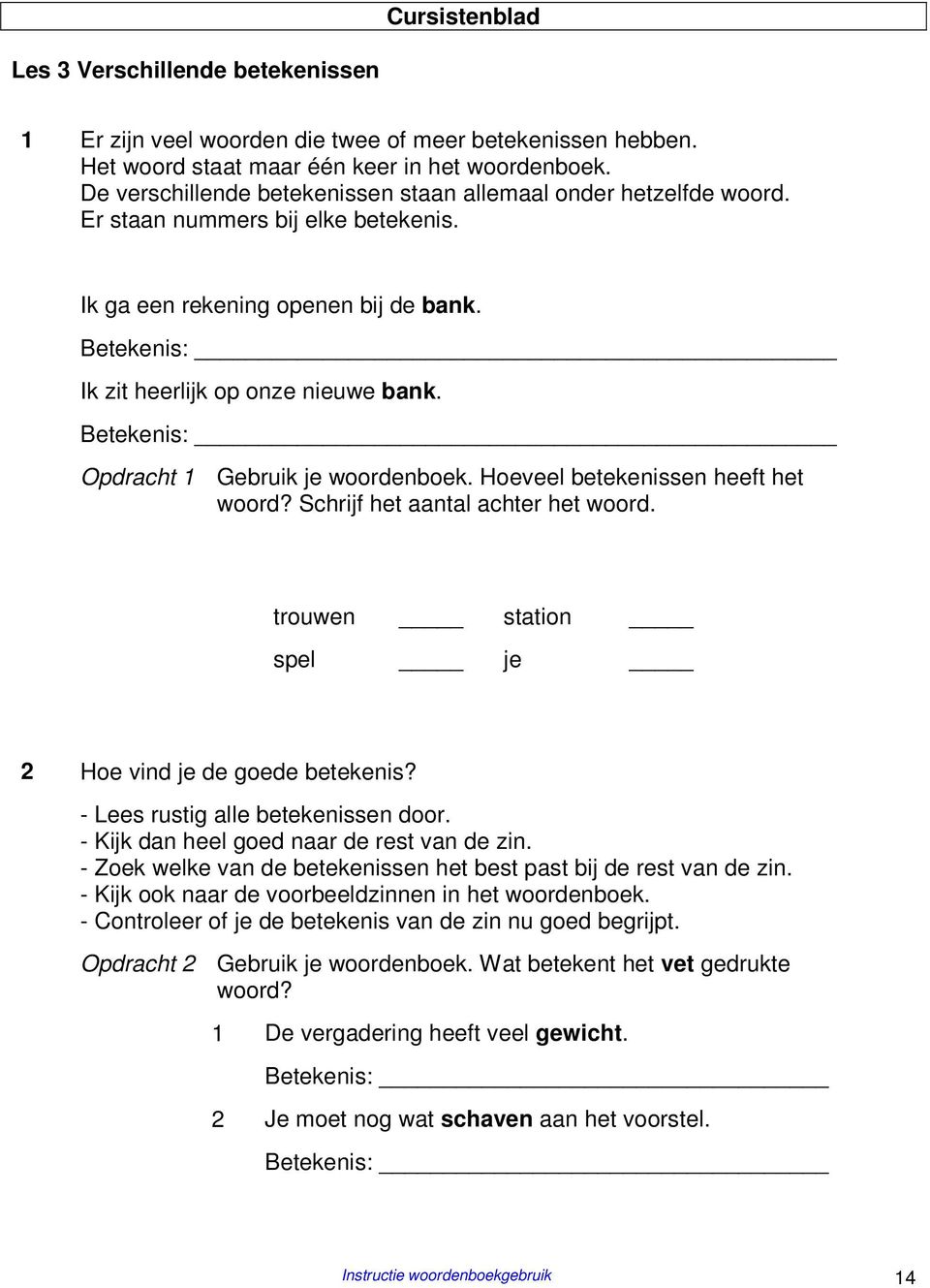 Opdracht 1 Gebruik je woordenboek. Hoeveel betekenissen heeft het woord? Schrijf het aantal achter het woord. trouwen station spel je 2 Hoe vind je de goede betekenis?