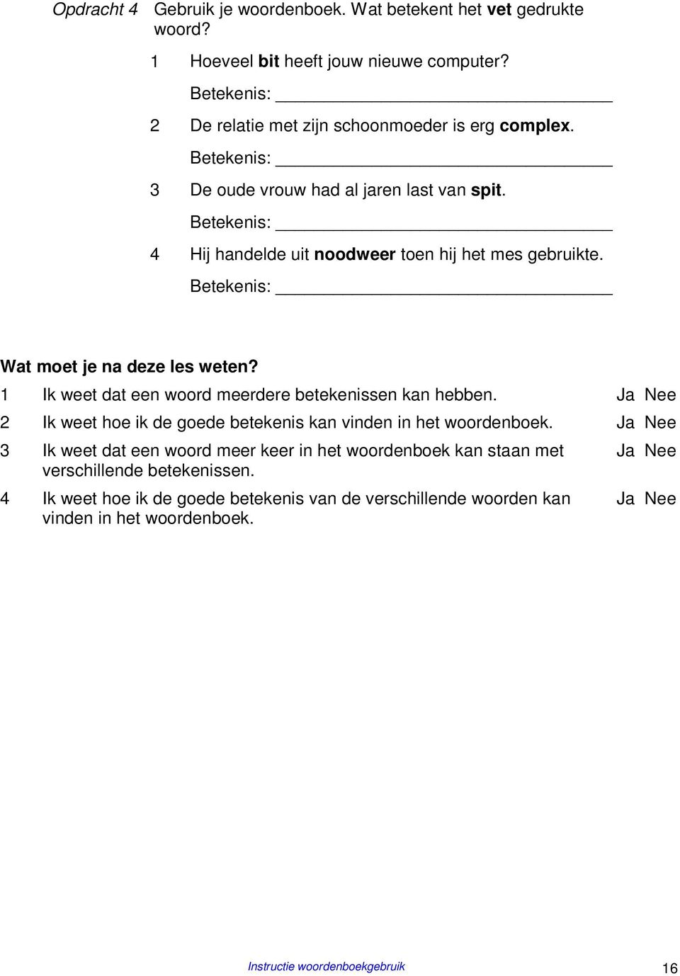 1 Ik weet dat een woord meerdere betekenissen kan hebben. Ja Nee 2 Ik weet hoe ik de goede betekenis kan vinden in het woordenboek.