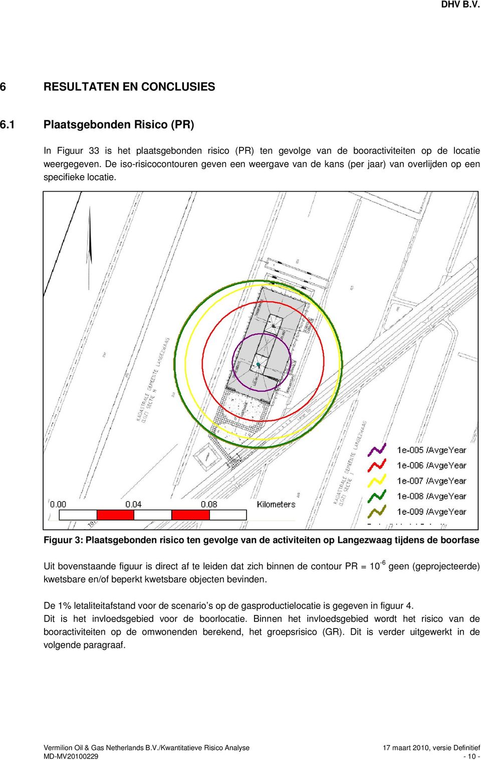 Figuur 3: Plaatsgebonden risico ten gevolge van de activiteiten op Langezwaag tijdens de boorfase Uit bovenstaande figuur is direct af te leiden dat zich binnen de contour PR = 10-6 geen