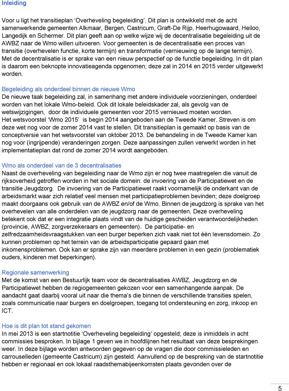 Dit plan geeft aan op welke wijze wij de decentralisatie begeleiding uit de AWBZ naar de Wmo willen uitvoeren.