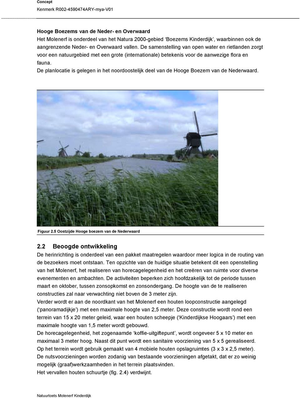 De planlocatie is gelegen in het noordoostelijk deel van de Hooge Boezem van de Nederwaard. Figuur 2.5 Oostzijde Hooge boezem van de Nederwaard 2.