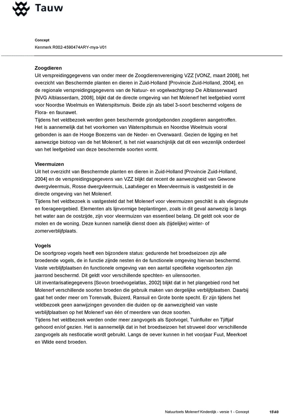 Woelmuis en Waterspitsmuis. Beide zijn als tabel 3-soort beschermd volgens de Flora- en faunawet. Tijdens het veldbezoek werden geen beschermde grondgebonden zoogdieren aangetroffen.