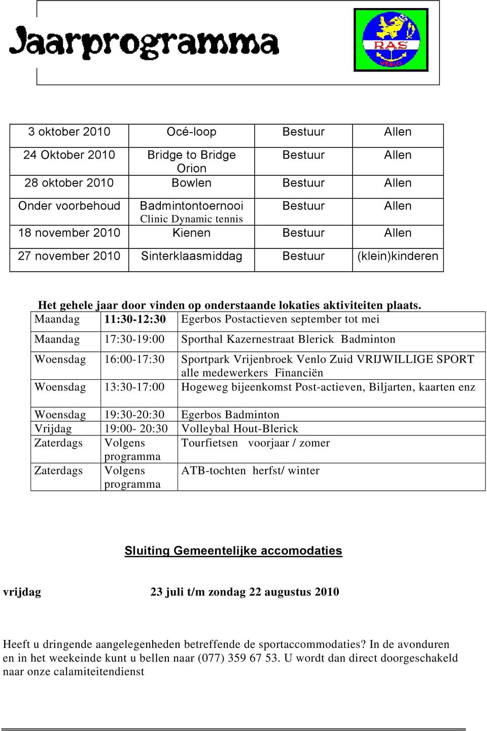 Maandag 11:30-12:30 Egerbos Postactieven september tot mei Maandag 17:30-19:00 Sporthal Kazernestraat Blerick Badminton Woensdag 16:00-17:30 Sportpark Vrijenbroek Venlo Zuid VRIJWILLIGE SPORT alle