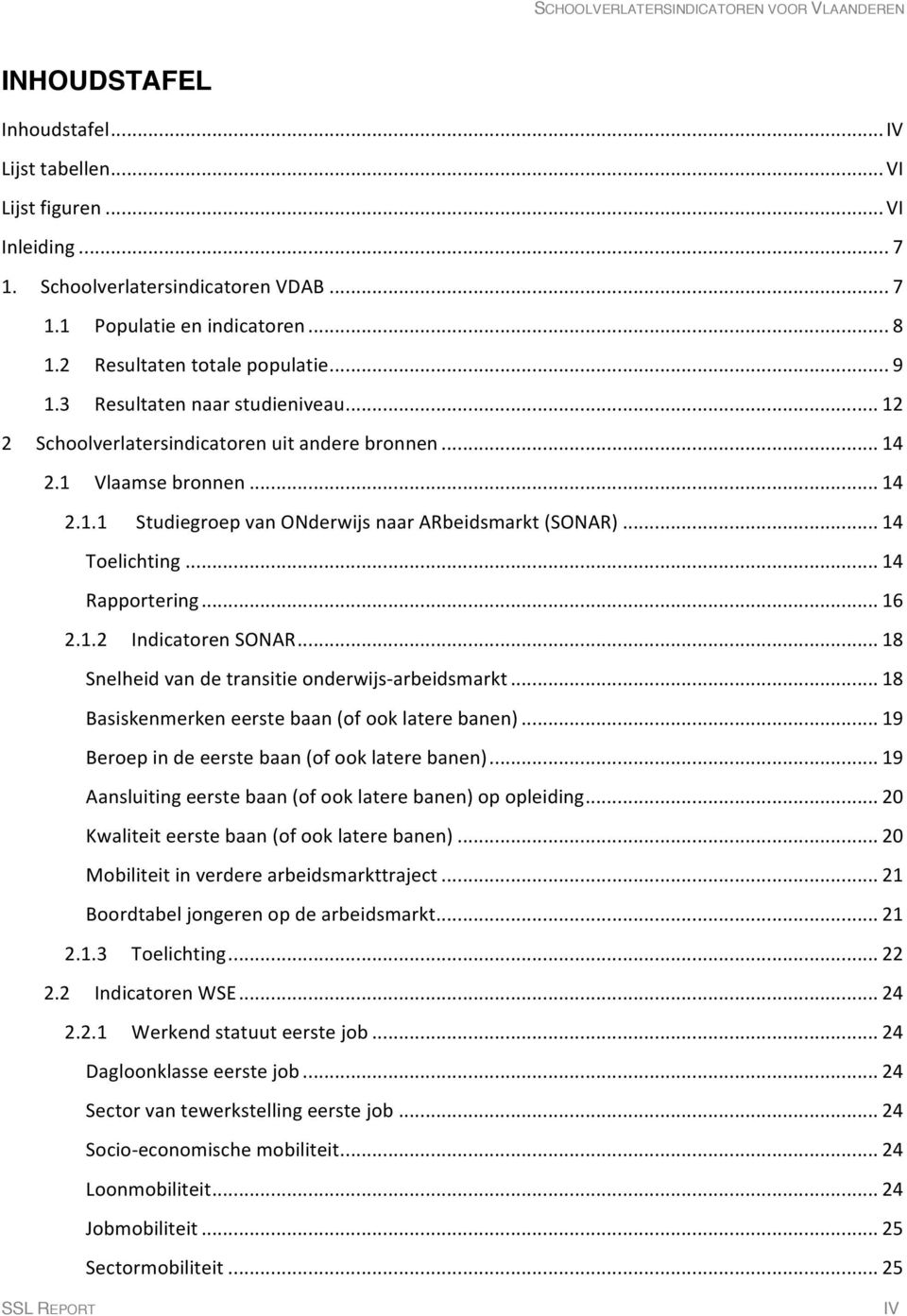 .. 14 Rapportering... 16 2.1.2 Indicatoren SONAR... 18 Snelheid van de transitie onderwijs-arbeidsmarkt... 18 Basiskenmerken eerste baan (of ook latere banen).