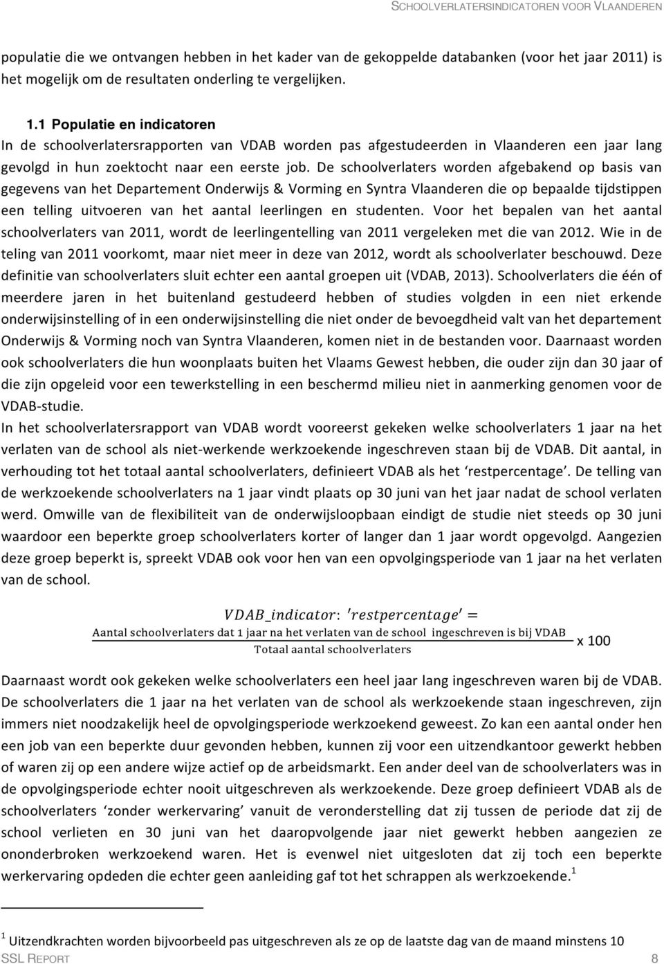 De schoolverlaters worden afgebakend op basis van gegevens van het Departement Onderwijs & Vorming en Syntra Vlaanderen die op bepaalde tijdstippen een telling uitvoeren van het aantal leerlingen en