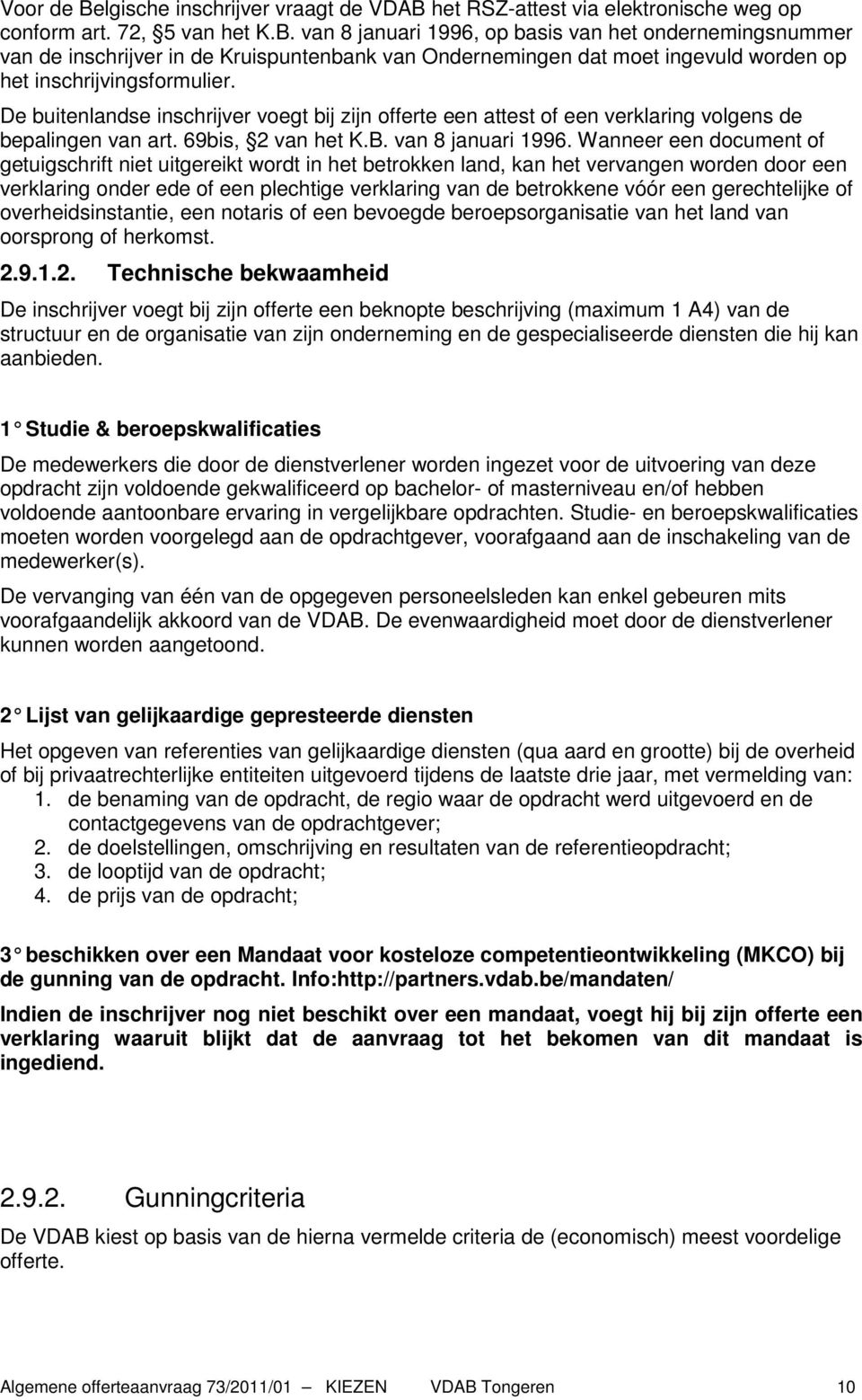 Wanneer een document of getuigschrift niet uitgereikt wordt in het betrokken land, kan het vervangen worden door een verklaring onder ede of een plechtige verklaring van de betrokkene vóór een