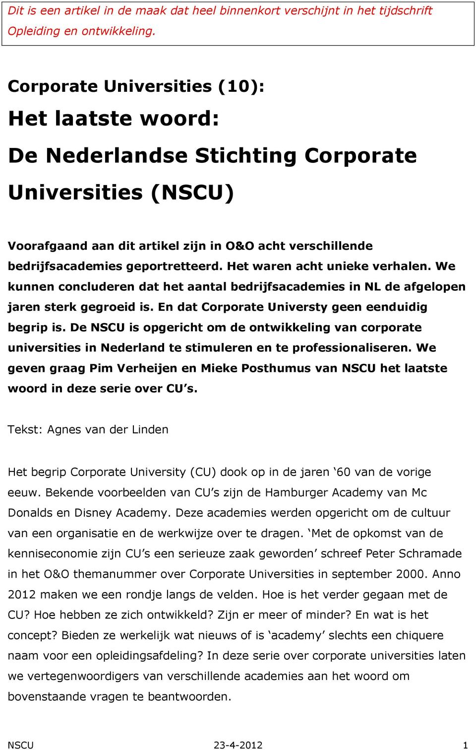 Het waren acht unieke verhalen. We kunnen concluderen dat het aantal bedrijfsacademies in NL de afgelopen jaren sterk gegroeid is. En dat Corporate Universty geen eenduidig begrip is.