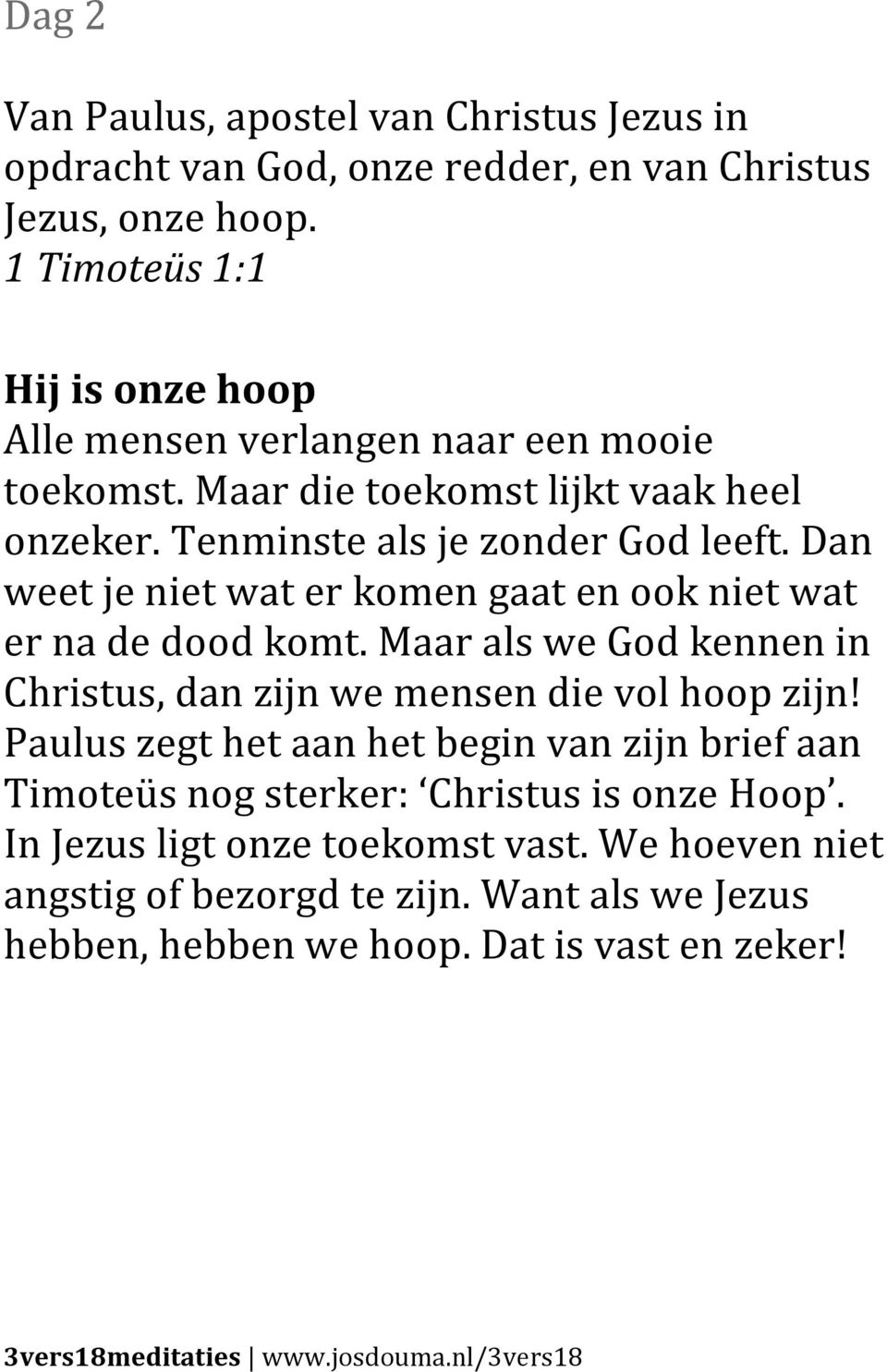 Dan weet je niet wat er komen gaat en ook niet wat er na de dood komt. Maar als we God kennen in Christus, dan zijn we mensen die vol hoop zijn!