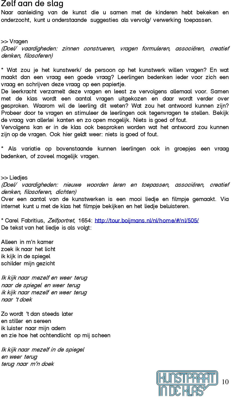 En wat maakt dan een vraag een goede vraag? Leerlingen bedenken ieder voor zich een vraag en schrijven deze vraag op een papiertje.