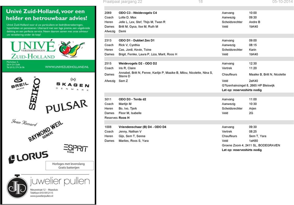 Liza, Marit, Roos H Veld 1bK40 2515 Weidevogels D2 - ODO D2 Aanvang 12:30 Coach Iris R, Claire Vertrek 11:20 Dames Annabel, Britt N, Fenne, Karlijn P, Maaike B, Milou, Nicolette, Nina S, Sterre D