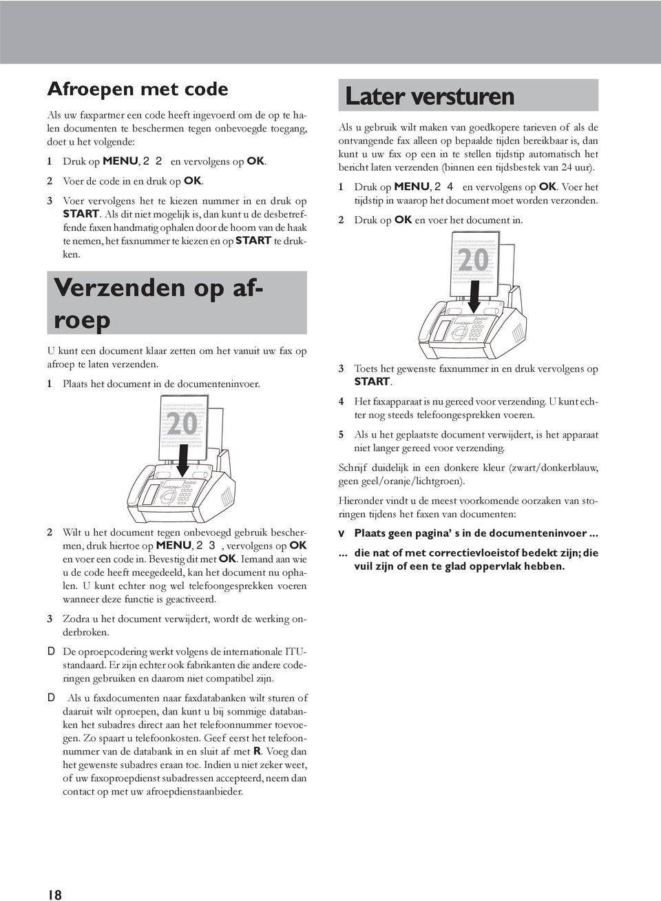 Als dit niet mogelijk is, dan kunt u de desbetreffende faxen handmatig ophalen door de hoorn van de haak te nemen, het faxnummer te kiezen en op START te drukken.