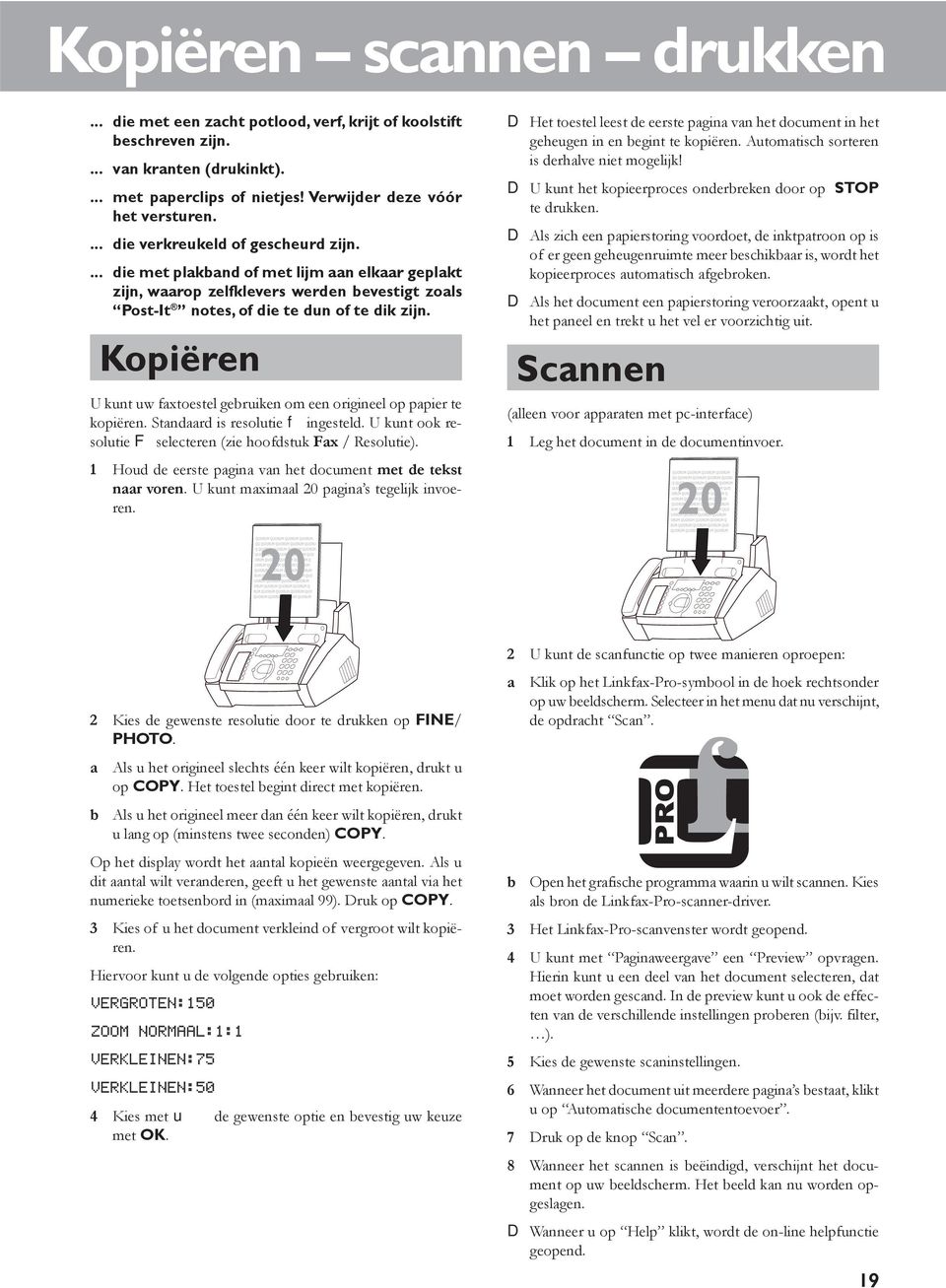 Kopiëren U kunt uw faxtoestel gebruiken om een origineel op papier te kopiëren. Standaard is resolutie f ingesteld. U kunt ook resolutie F selecteren (zie hoofdstuk Fax / Resolutie).