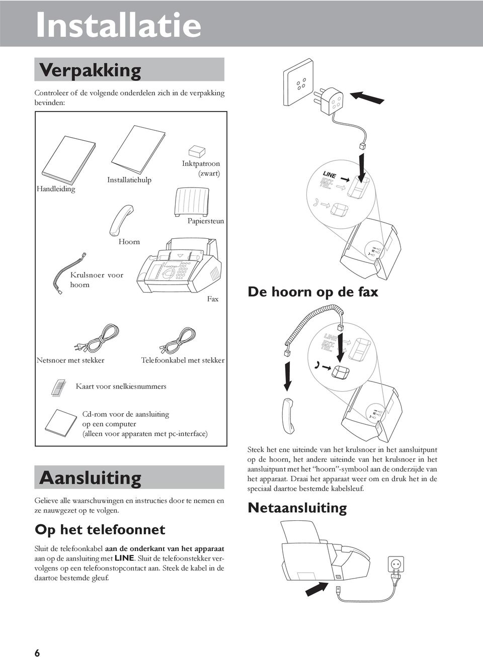 waarschuwingen en instructies door te nemen en ze nauwgezet op te volgen. Op het telefoonnet Sluit de telefoonkabel aan de onderkant van het apparaat aan op de aansluiting met LINE.