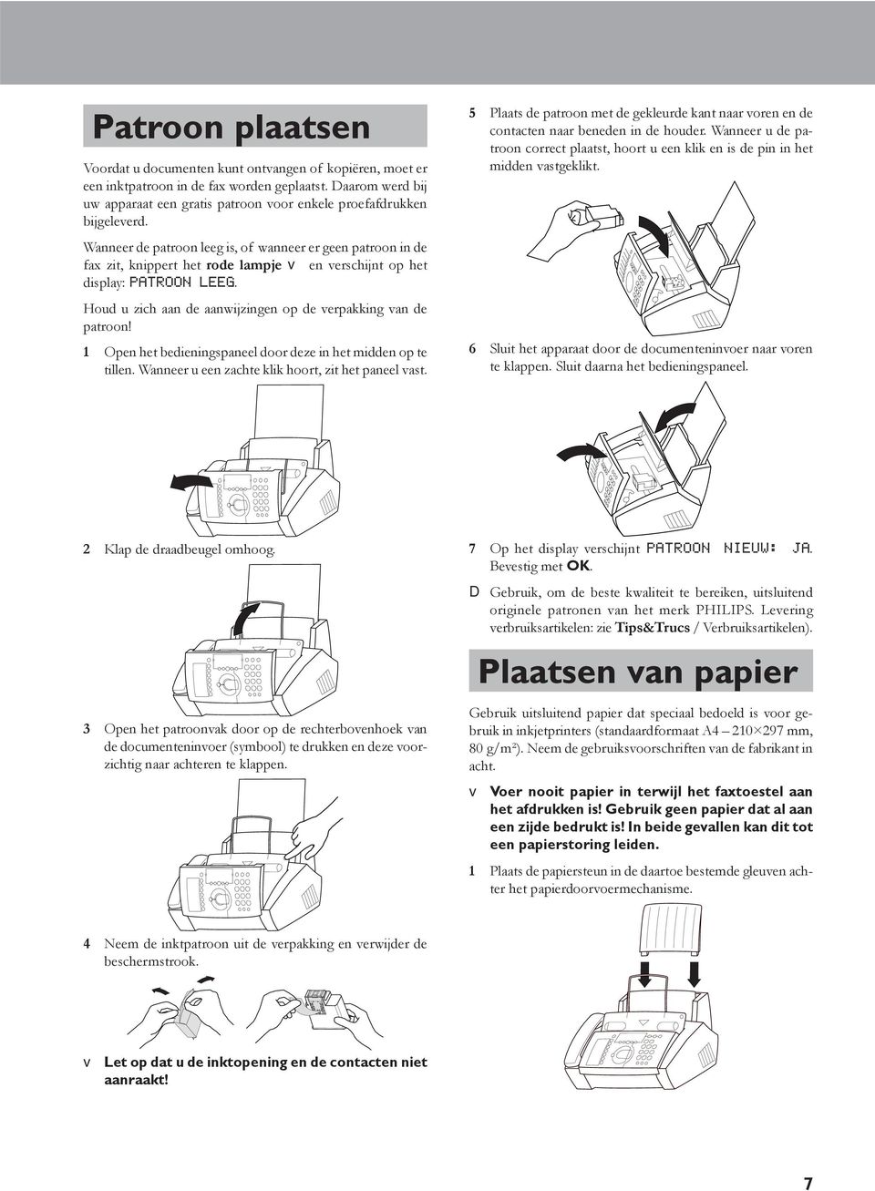 Wanneer de patroon leeg is, of wanneer er geen patroon in de fax zit, knippert het rode lampje v en verschijnt op het display: PATROON LEEG.