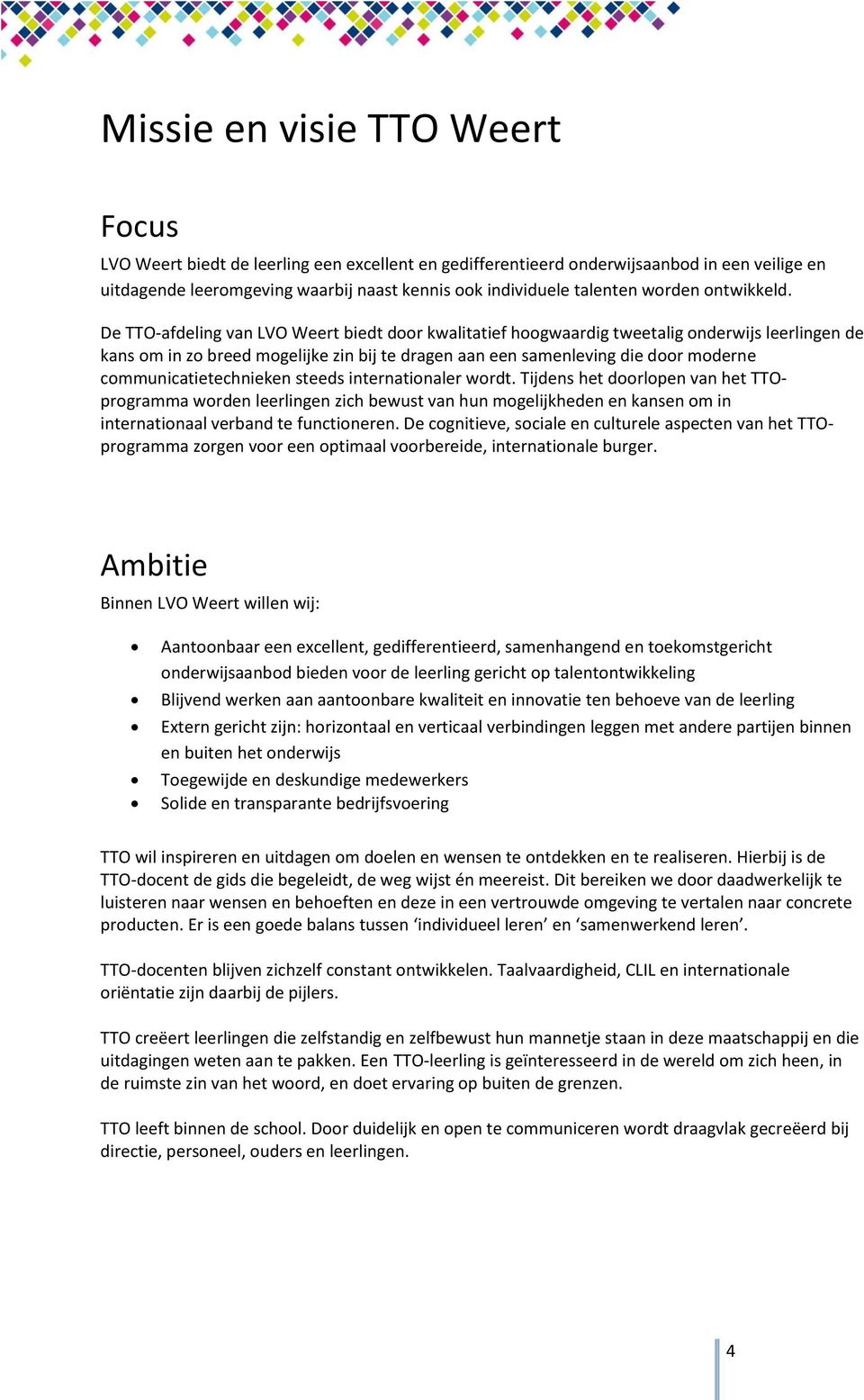 De TTO-afdeling van LVO Weert biedt door kwalitatief hoogwaardig tweetalig onderwijs leerlingen de kans om in zo breed mogelijke zin bij te dragen aan een samenleving die door moderne