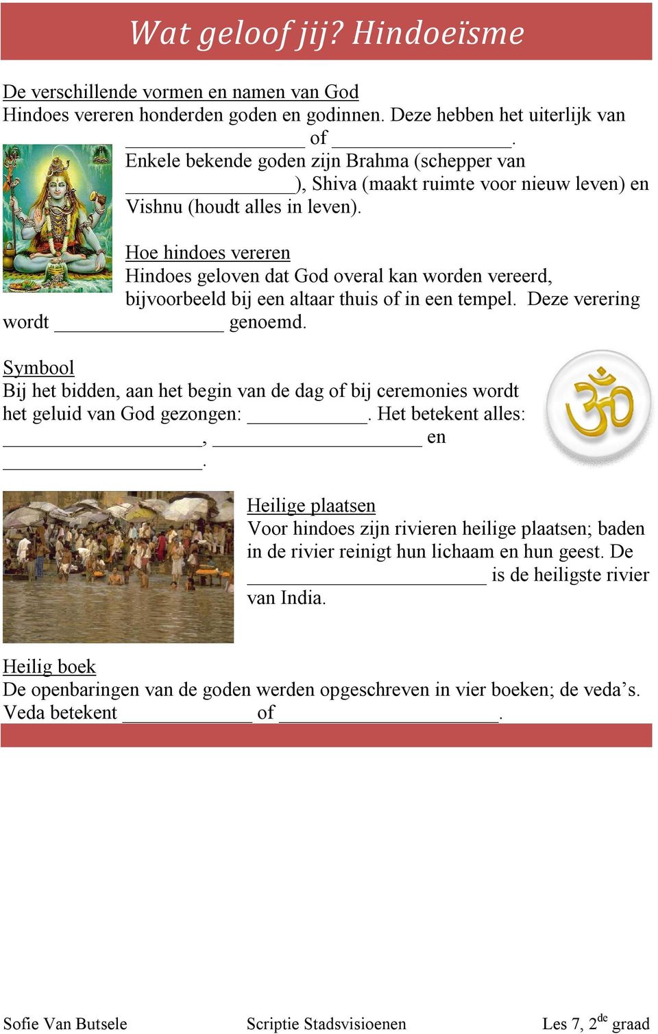 Hoe hindoes vereren Hindoes geloven dat God overal kan worden vereerd, bijvoorbeeld bij een altaar thuis of in een tempel. Deze verering wordt genoemd.
