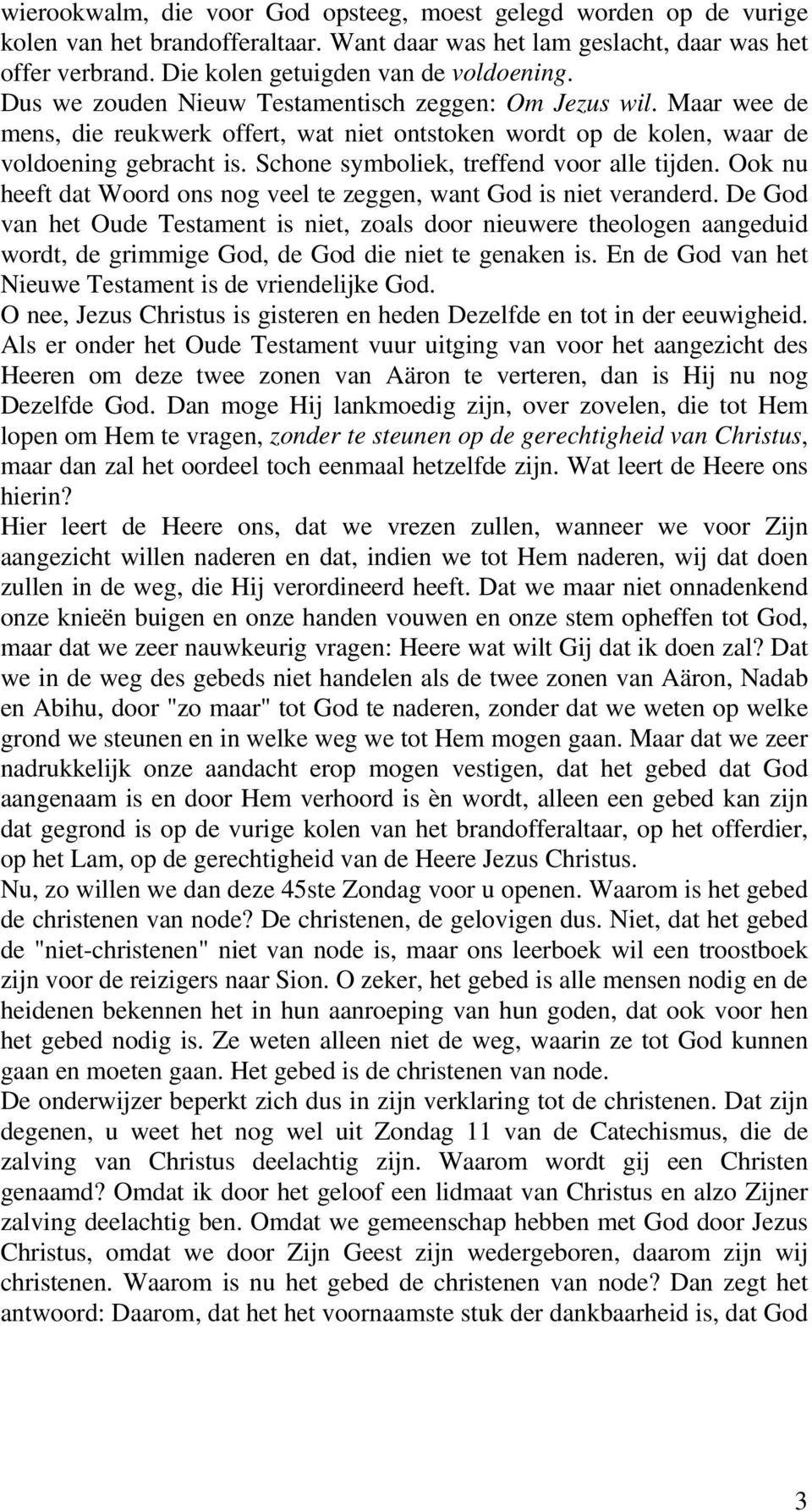 Schone symboliek, treffend voor alle tijden. Ook nu heeft dat Woord ons nog veel te zeggen, want God is niet veranderd.