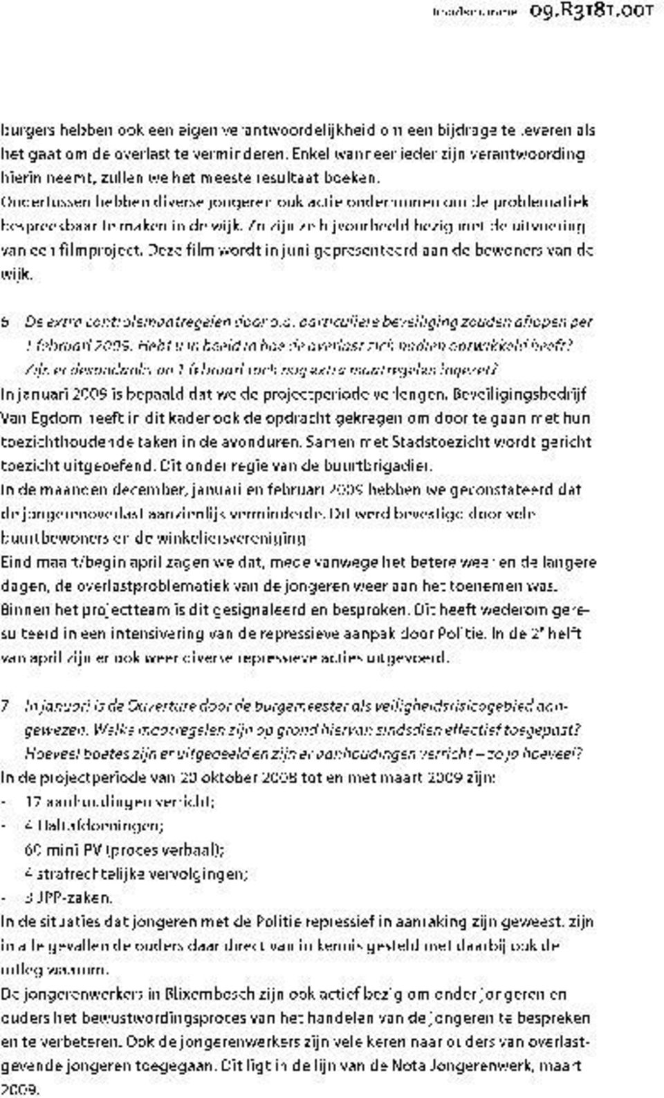 Ondertussen hebben diverse jongeren ook actie ondernomen om de problematiek bespreekbaar te maken in de wijk. Zo zijn ze bijvoorbeeld bezig met de uitvoering van een filmproject.