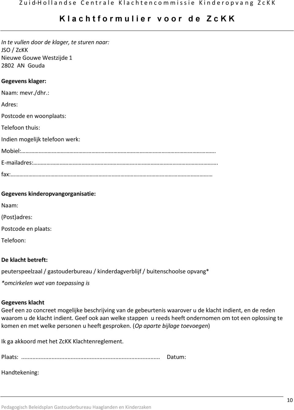 .. fax: Gegevens kinderopvangorganisatie: Naam: (Post)adres: Postcode en plaats: Telefoon: De klacht betreft: peuterspeelzaal / gastouderbureau / kinderdagverblijf / buitenschoolse opvang*