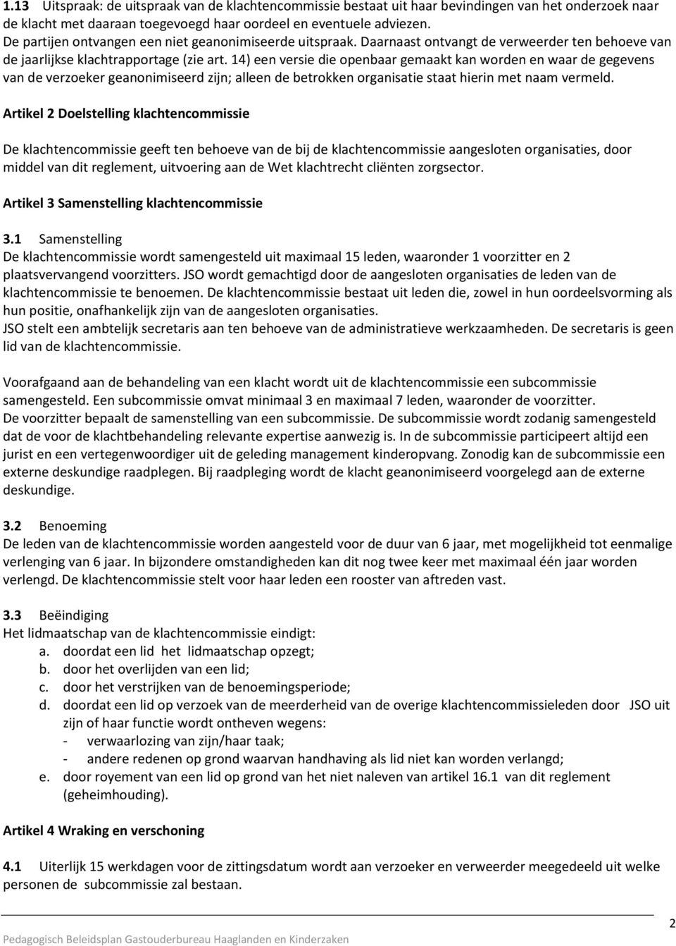 14) een versie die openbaar gemaakt kan worden en waar de gegevens van de verzoeker geanonimiseerd zijn; alleen de betrokken organisatie staat hierin met naam vermeld.