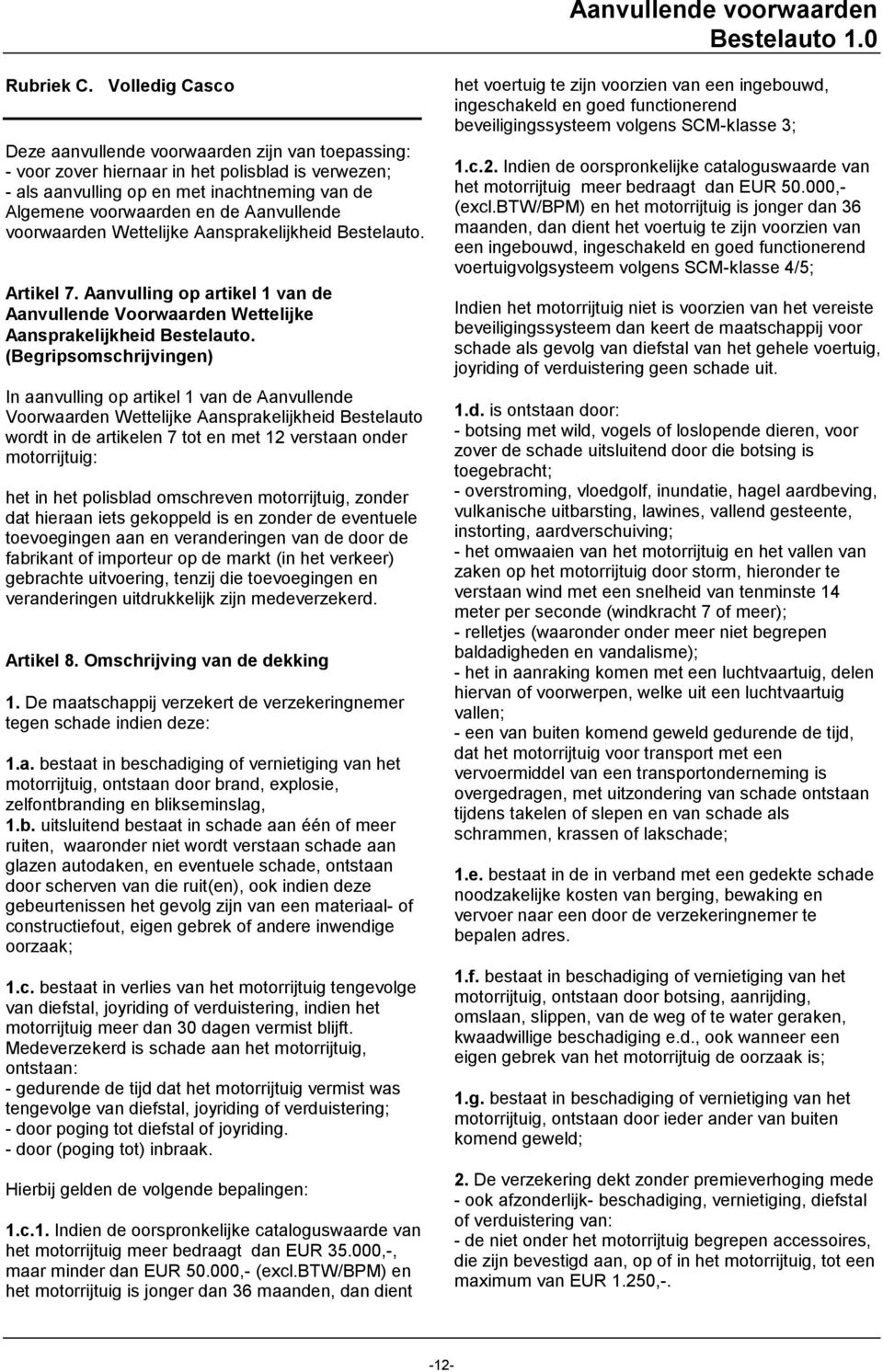 Aanvullende voorwaarden Wettelijke Aansprakelijkheid Bestelauto. Artikel 7. Aanvulling op artikel 1 van de Aanvullende Voorwaarden Wettelijke Aansprakelijkheid Bestelauto.