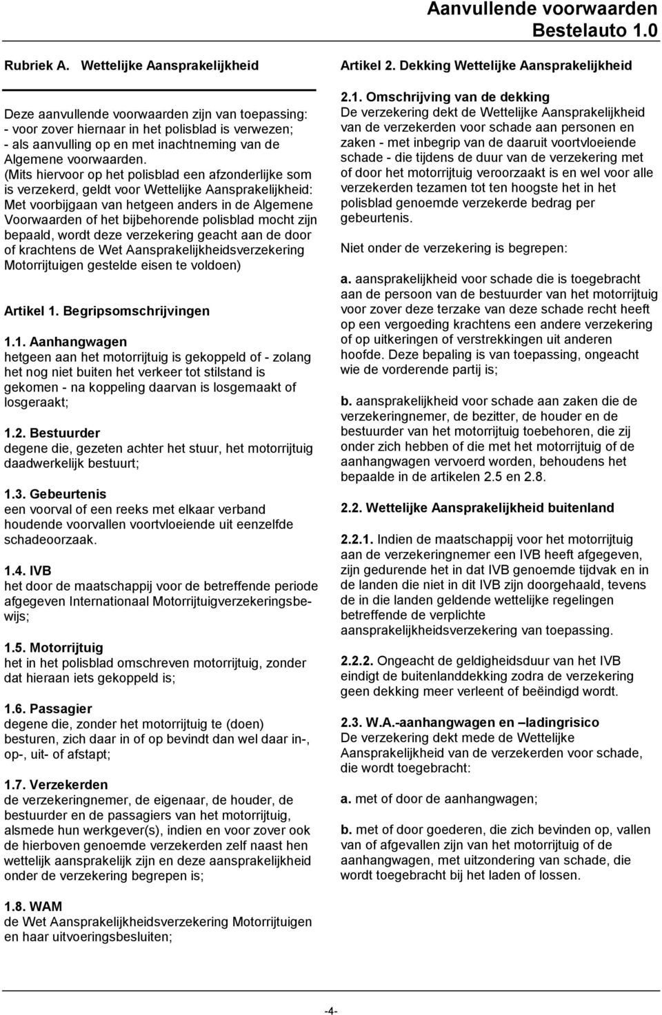 (Mits hiervoor op het polisblad een afzonderlijke som is verzekerd, geldt voor Wettelijke Aansprakelijkheid: Met voorbijgaan van hetgeen anders in de Algemene Voorwaarden of het bijbehorende