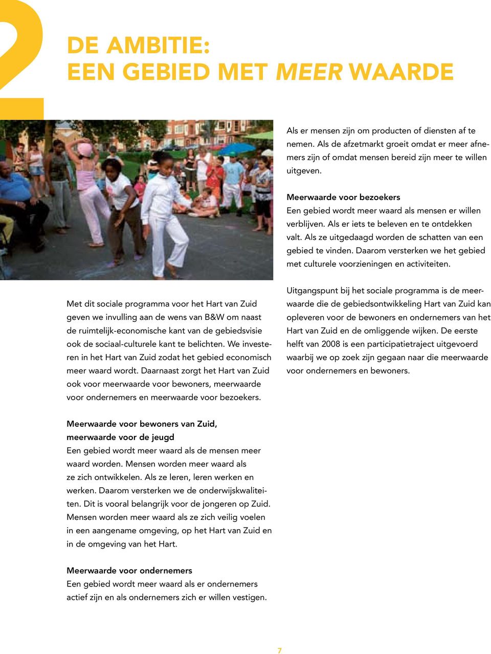 Als er iets te beleven en te ontdekken valt. Als ze uitgedaagd worden de schatten van een gebied te vinden. Daarom versterken we het gebied met culturele voorzieningen en activiteiten.